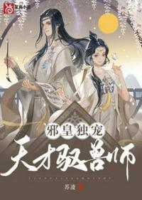 邪皇独宠天才驭兽师TXT